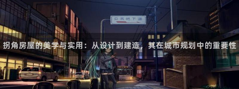 威九国际新：拐角房屋的美学与实用：从设计到建造，其在城市规划中的重要性