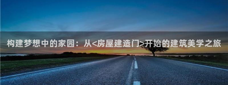 威九国际网站经常打不开：构建梦想中的家园：从<房屋建造门>开始的建筑美学之旅