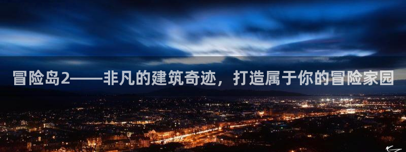 威九国际惠子：冒险岛2——非凡的建筑奇迹，打造属于你的冒险家园