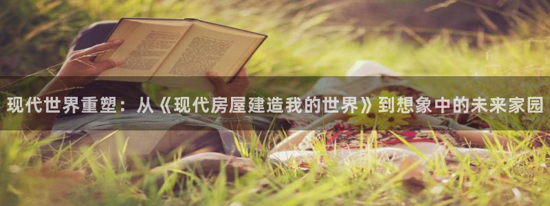 威九国际女演员名单介绍：现代世界重塑：从《现代房屋建造我的世界》到想象中的未来家园