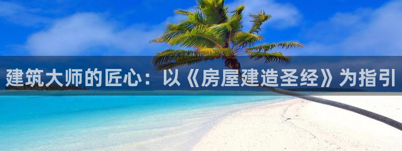 威九国际Info：建筑大师的匠心：以《房屋建造圣经》为指引