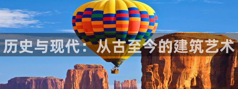 威九国际免费：历史与现代：从古至今的建筑艺术