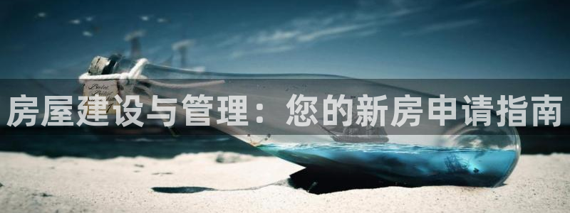 威九国际全国空降：房屋建设与管理：您的新房申请指南