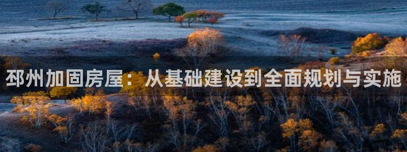 威九国际的演员：邳州加固房屋：从基础建设到全面规划与实施
