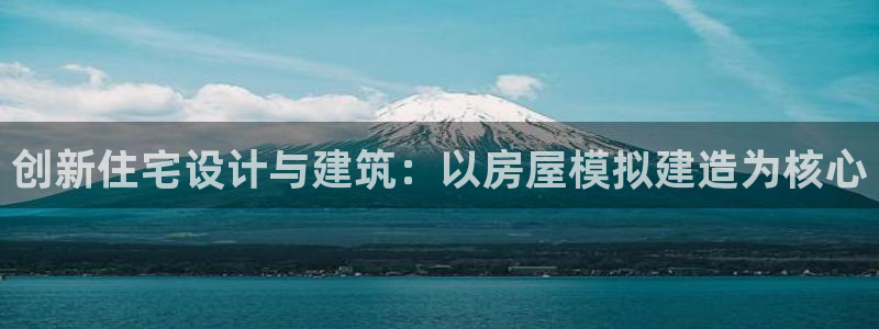 威九国际v18：创新住宅设计与建筑：以房屋模拟建造为核心
