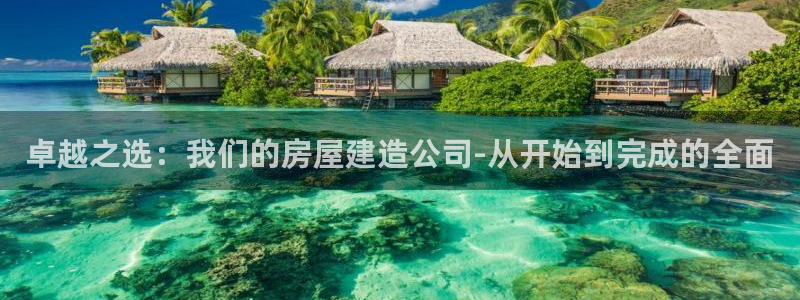 威九国际网站更新：卓越之选：我们的房屋建造公司-从开始到完成的全面