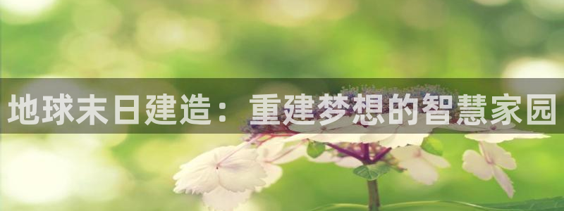 78mapp威九国际最新版：地球末日建造：重建梦想的智慧家园