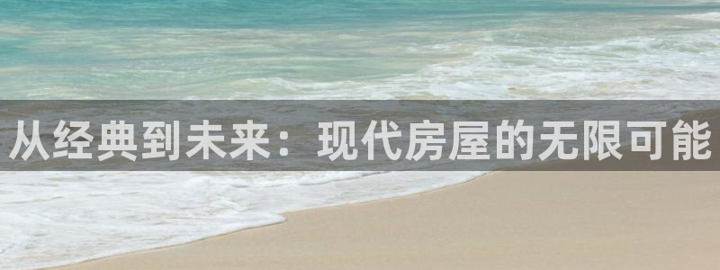 威九国际抡里：从经典到未来：现代房屋的无限可能