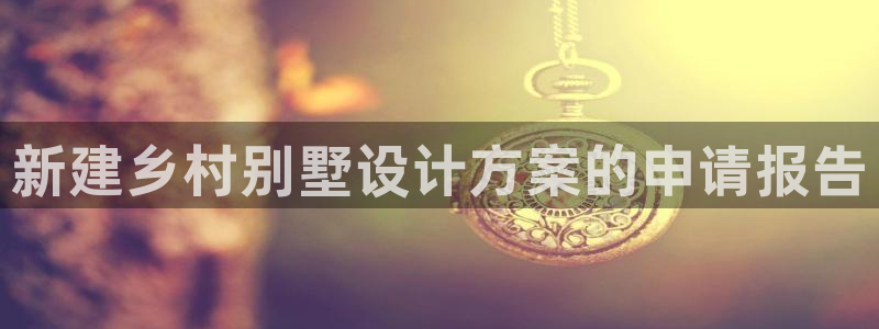 威九国际抡里：新建乡村别墅设计方案的申请报告