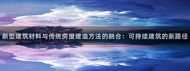 威九国际com：新型建筑材料与传统房屋建造方法的融合：可持续建筑的新路径