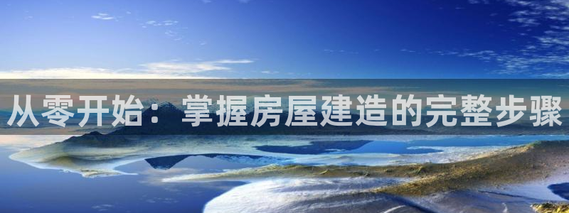 威九国际app网站：从零开始：掌握房屋建造的完整步骤