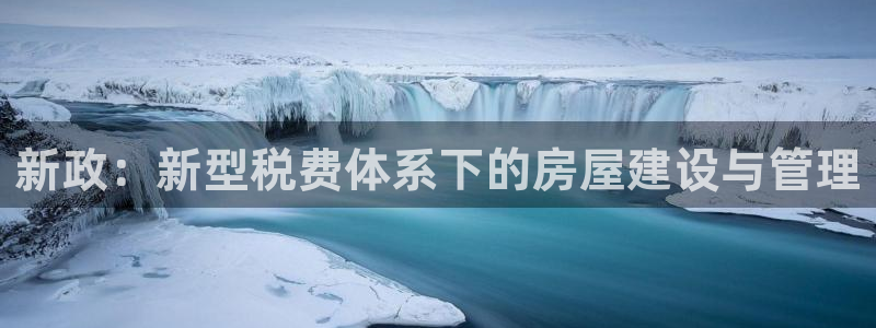 威九国际女主角：新政：新型税费体系下的房屋建设与管理