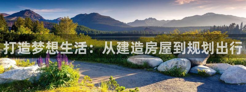 威九国际精选酒店电话：打造梦想生活：从建造房屋到规划出行