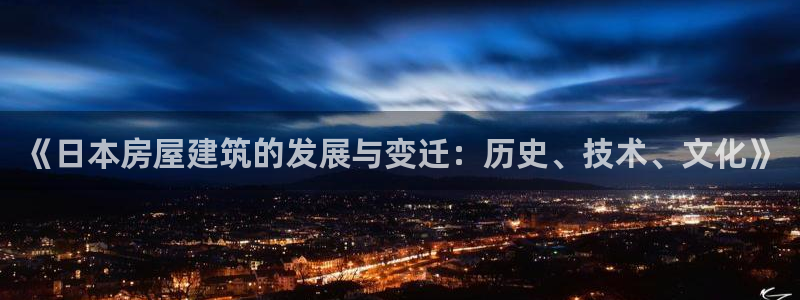 威九国际服：《日本房屋建筑的发展与变迁：历史、技术、文化》