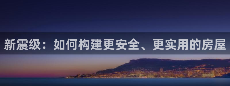威九国际体育：新震级：如何构建更安全、更实用的房屋