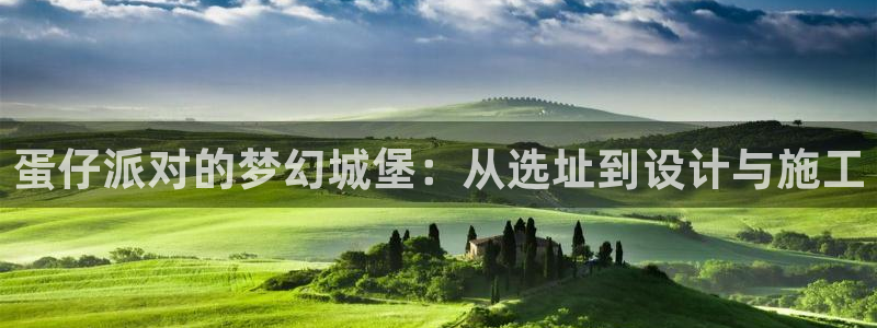 威九国际免费：蛋仔派对的梦幻城堡：从选址到设计与施工