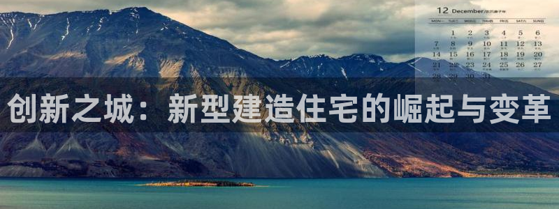 威九国际的网站入口在哪里：创新之城：新型建造住宅的崛起与变革