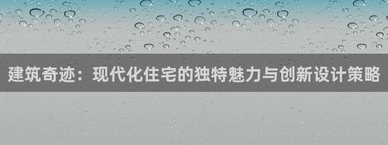 威九国际网站进入(中国)有限公司-官网：建筑奇迹：现代化住宅的独特魅力与创新设计策略
