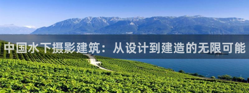 威九国际网站链接怎么打开：中国水下摄影建筑：从设计到建造的无限可能